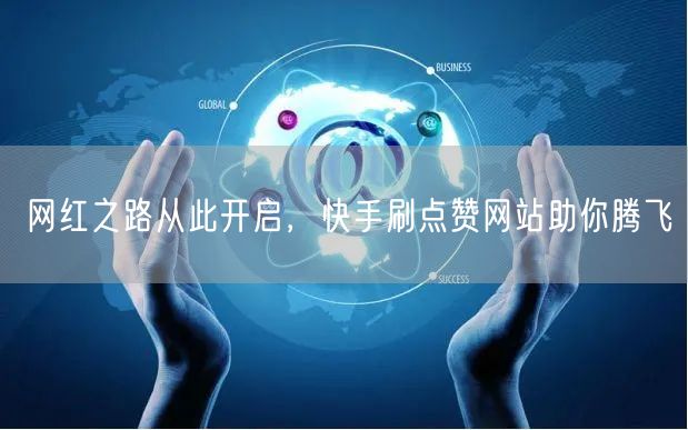 网红之路从此开启，快手刷点赞网站助你腾飞