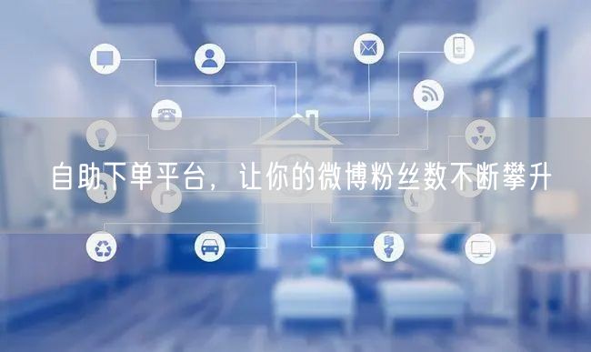 自助下单平台，让你的微博粉丝数不断攀升