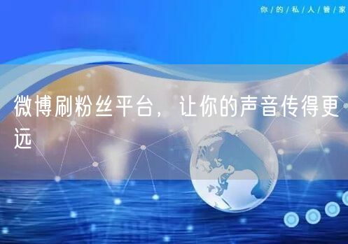 微博刷粉丝平台，让你的声音传得更远