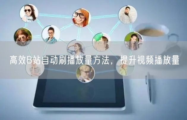 高效B站自动刷播放量方法，提升视频播放量