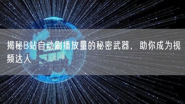 揭秘B站自动刷播放量的秘密武器，助你成为视频达人