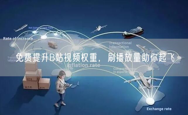免费提升B站视频权重，刷播放量助你起飞