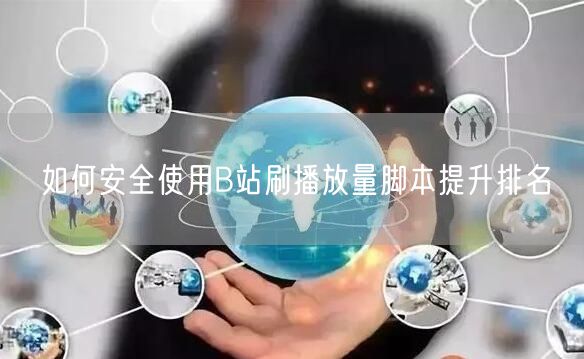 如何安全使用B站刷播放量脚本提升排名