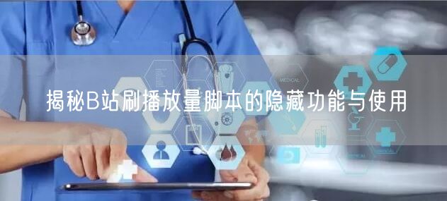 揭秘B站刷播放量脚本的隐藏功能与使用