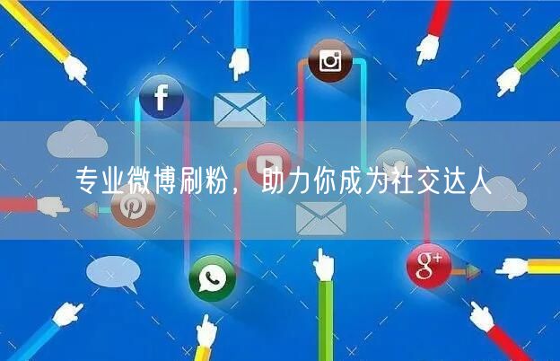 专业微博刷粉，助力你成为社交达人