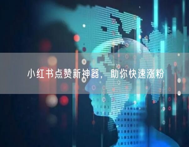 小红书点赞新神器，助你快速涨粉