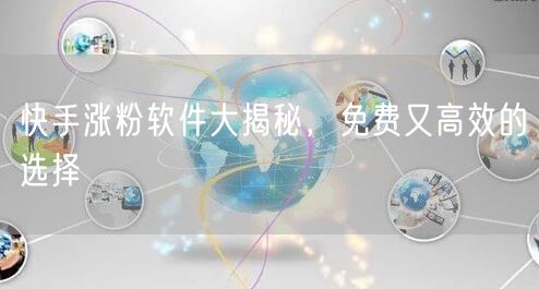 快手涨粉软件大揭秘，免费又高效的选择