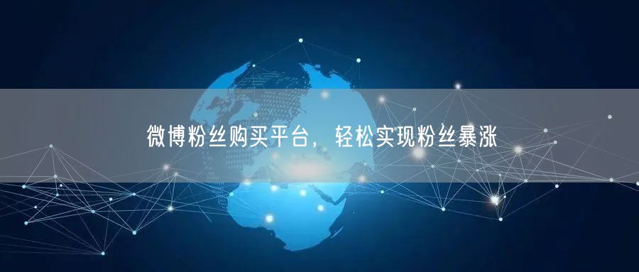 微博粉丝购买平台，轻松实现粉丝暴涨