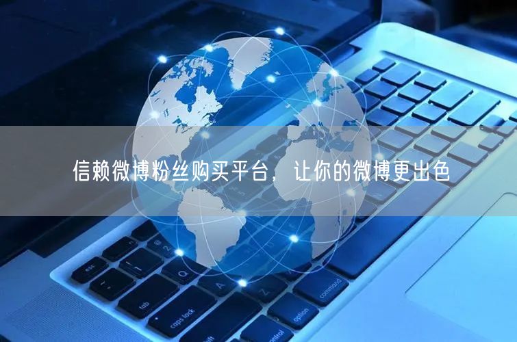 信赖微博粉丝购买平台，让你的微博更出色