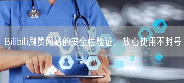 Bilibili刷赞网站的安全性验证，放心使用不封号