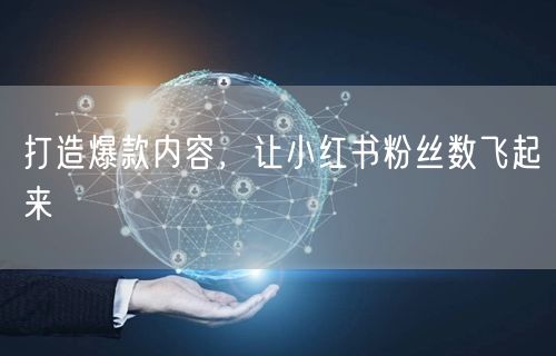 打造爆款内容，让小红书粉丝数飞起来