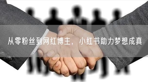 从零粉丝到网红博主，小红书助力梦想成真