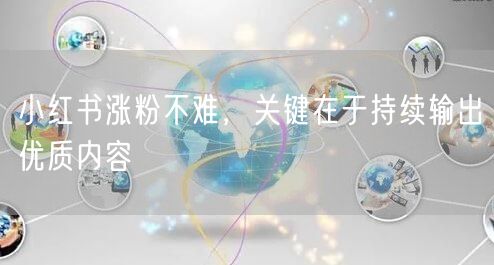 小红书涨粉不难，关键在于持续输出优质内容