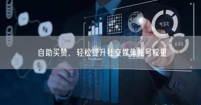 自助买赞，轻松提升社交媒体账号权重