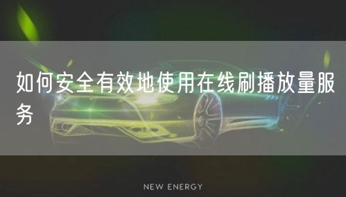 如何安全有效地使用在线刷播放量服务
