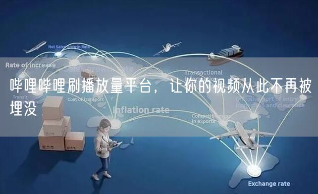 哔哩哔哩刷播放量平台，让你的视频从此不再被埋没