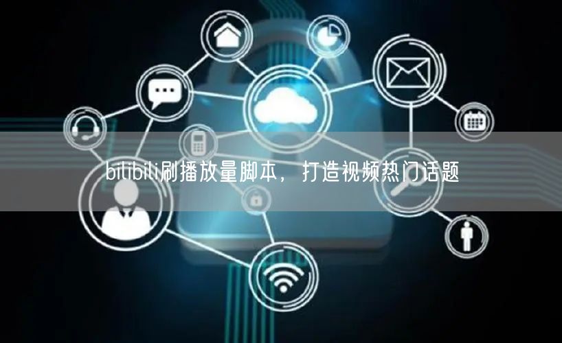 bilibili刷播放量脚本，打造视频热门话题