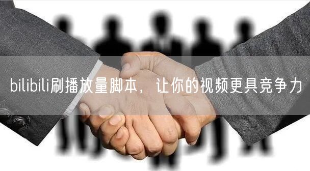 bilibili刷播放量脚本，让你的视频更具竞争力