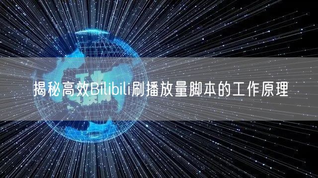 揭秘高效Bilibili刷播放量脚本的工作原理
