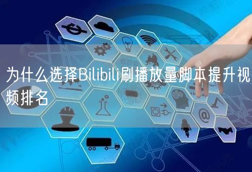 为什么选择Bilibili刷播放量脚本提升视频排名