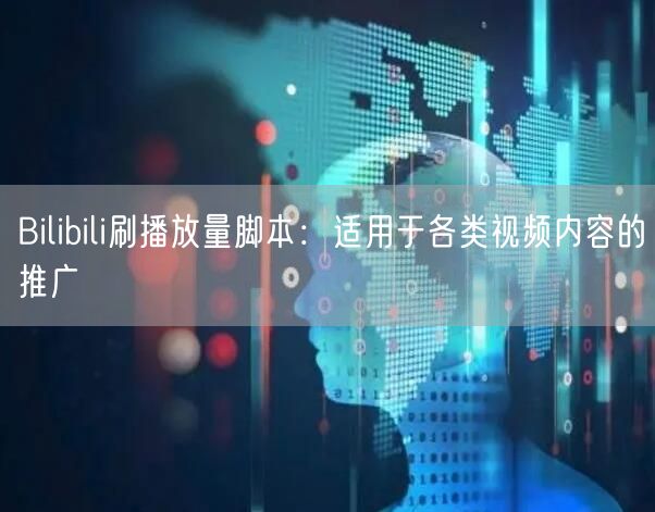 Bilibili刷播放量脚本：适用于各类视频内容的推广