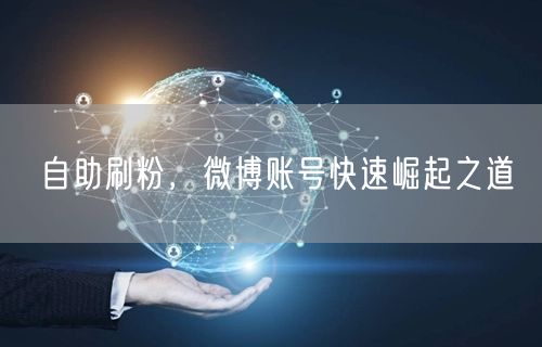 自助刷粉，微博账号快速崛起之道
