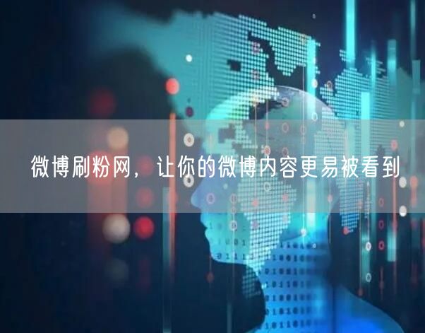 微博刷粉网，让你的微博内容更易被看到